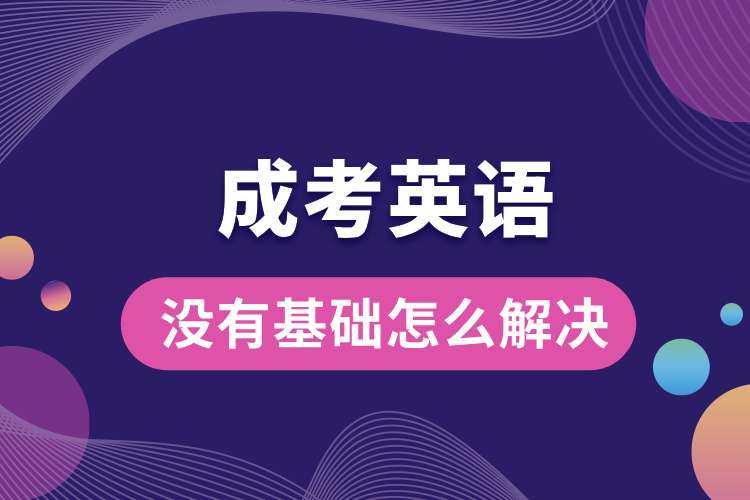 成考英語(yǔ)沒(méi)有基礎(chǔ)怎么解決.jpg