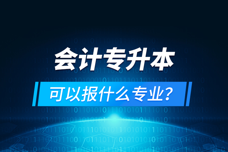 會計專升本可以報什么專業(yè)？