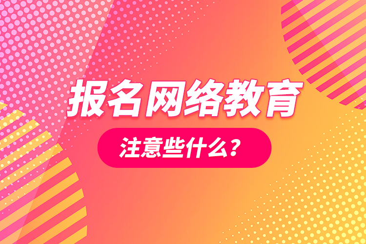 報(bào)名網(wǎng)絡(luò)教育注意些什么？