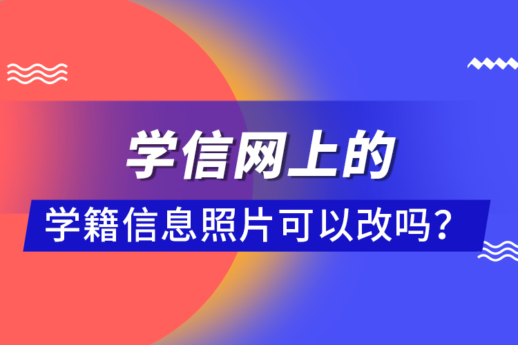 學(xué)信網(wǎng)上的學(xué)籍信息照片可以改嗎？