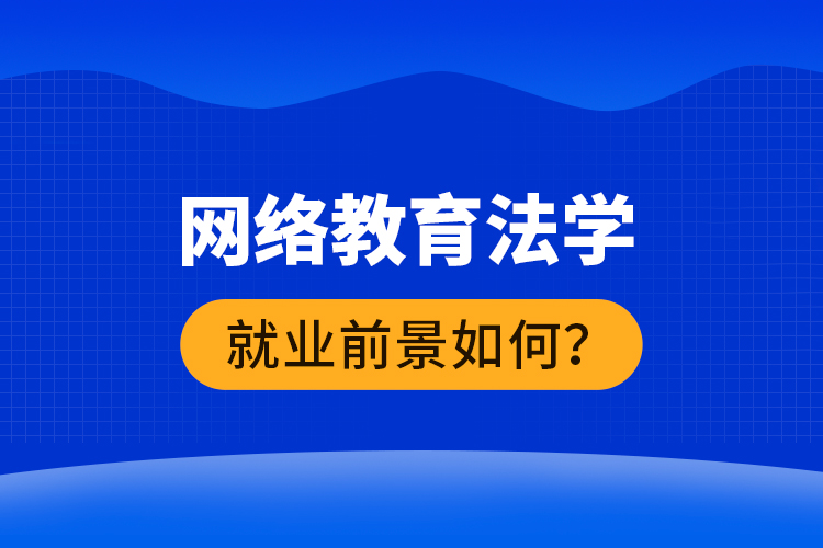 網(wǎng)絡(luò)教育法學(xué)就業(yè)前景如何？ 
