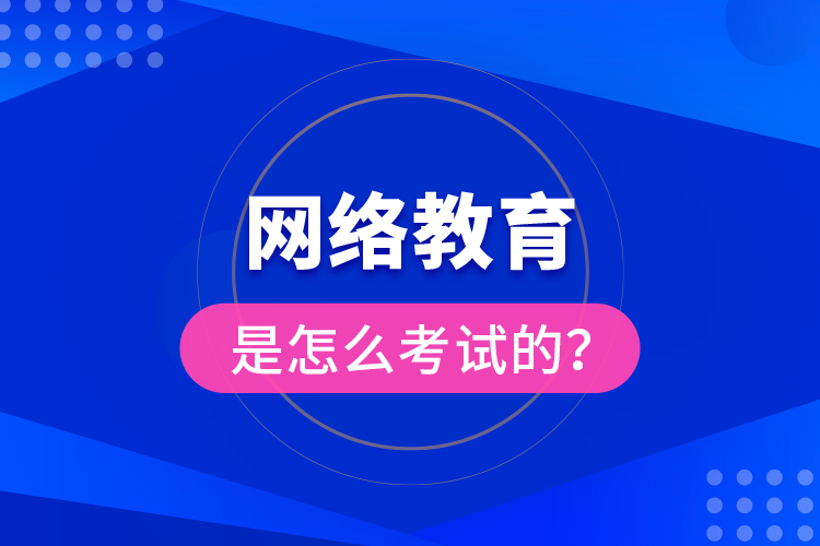 網(wǎng)絡(luò)教育是怎么考試的？