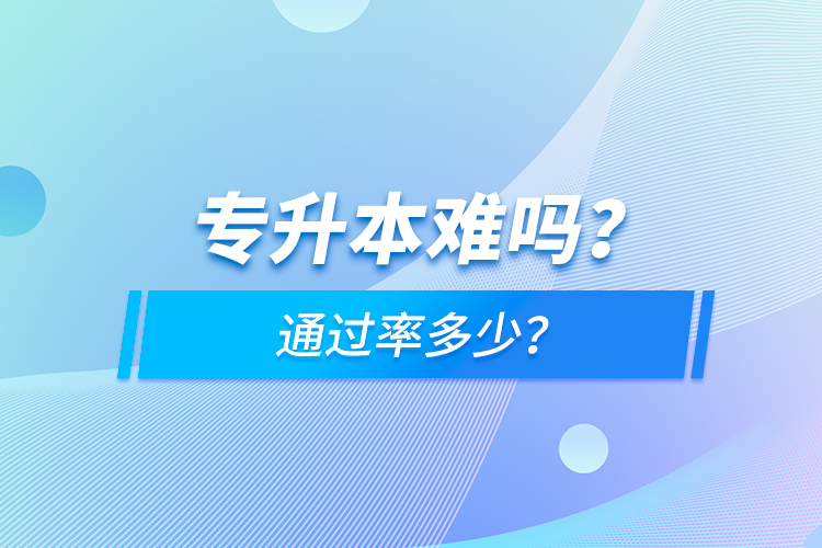 專升本難嗎？通過(guò)率多少？