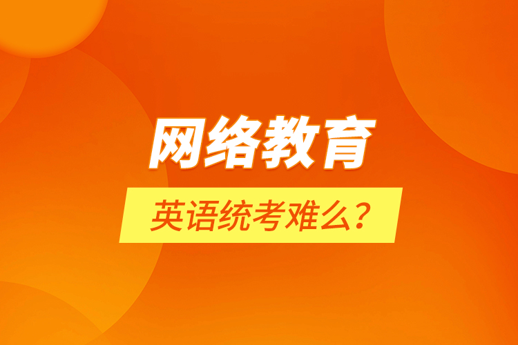 網絡教育英語統考難么？
