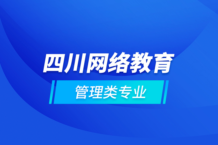 四川網(wǎng)絡(luò)教育管理類(lèi)專(zhuān)業(yè)