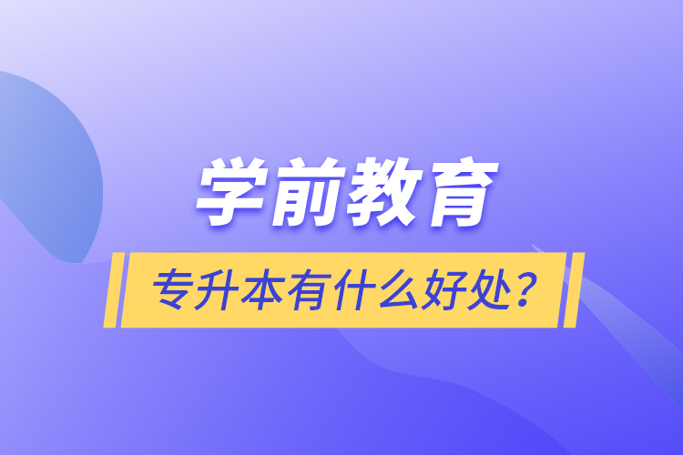 學前教育專升本有什么好處？