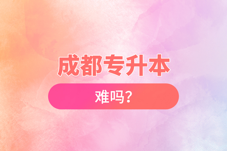 成都專升本難嗎？