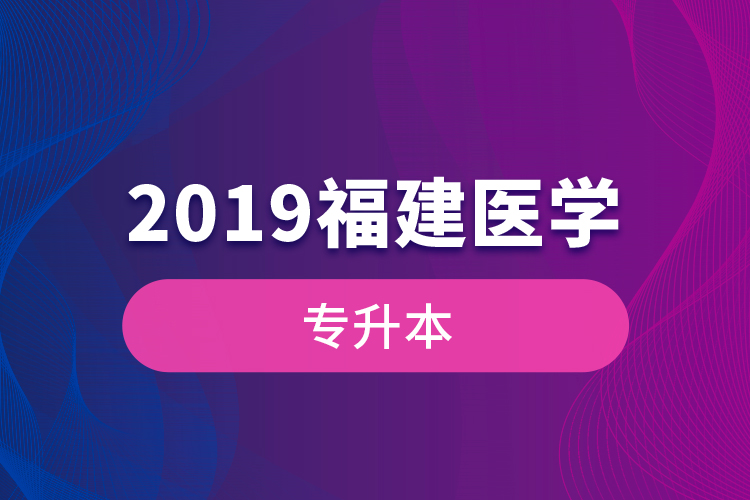2019福建醫(yī)學專升本