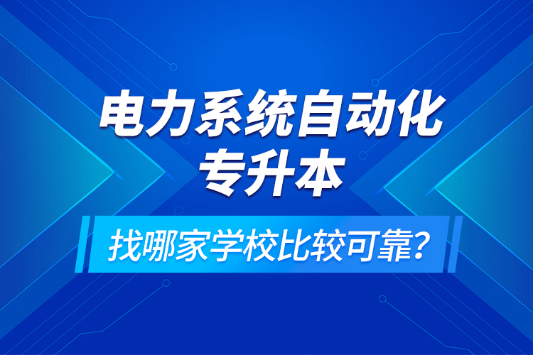 電力系統(tǒng)自動化專升本找哪家學(xué)校比較可靠？
