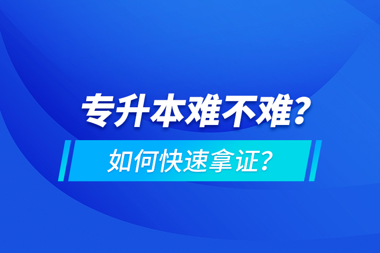 專升本難不難？如何快速拿證？