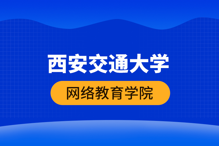 西安交通大學(xué)網(wǎng)絡(luò)教育學(xué)院