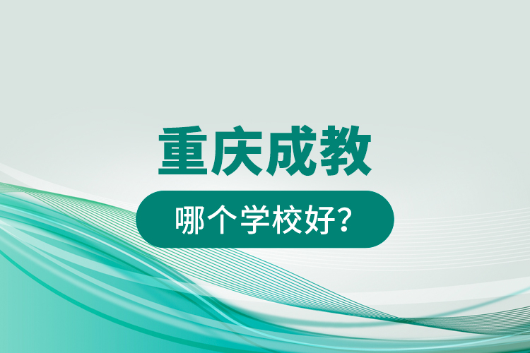 重慶成教哪個(gè)學(xué)校好？