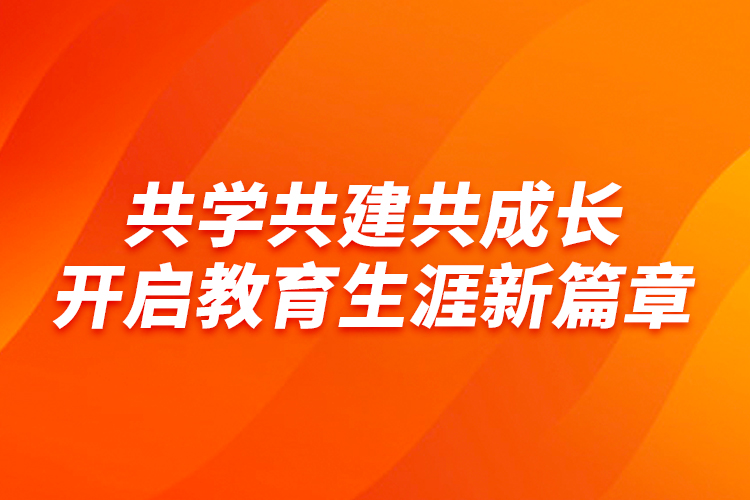共學共建共成長，開啟教育生涯新篇章