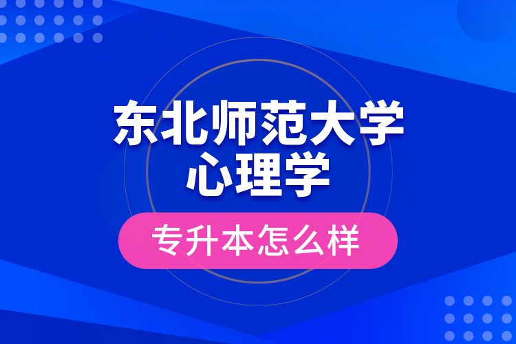 東北師范大學(xué)心理學(xué)專升本怎么樣？