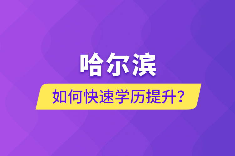 哈爾濱如何快速學歷提升？