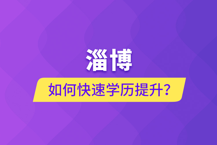 淄博如何快速提升學(xué)歷？
