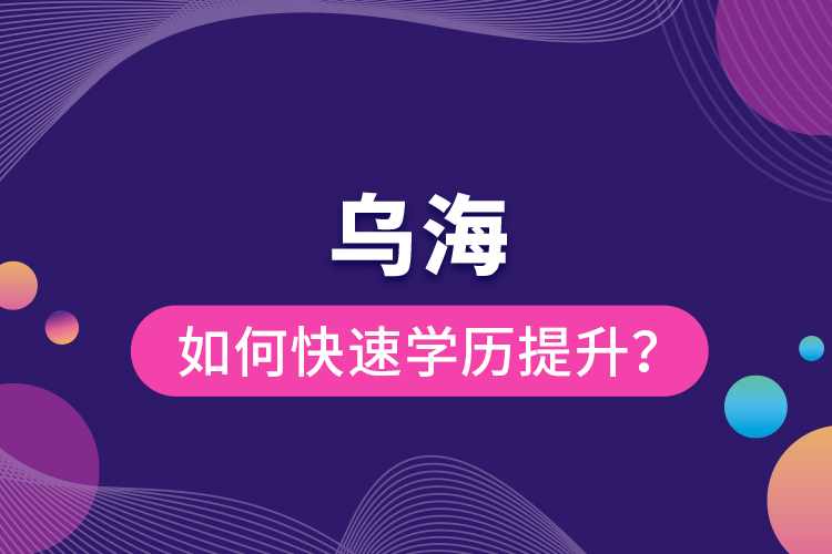 烏海如何快速提升學(xué)歷？
