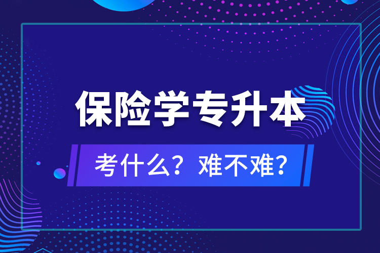 保險學專升本考什么？難不難？