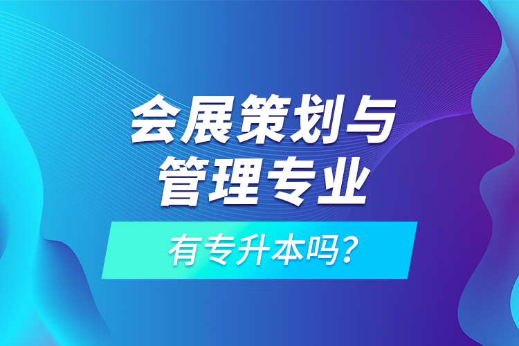 會展策劃與管理專業(yè)有專升本嗎？
