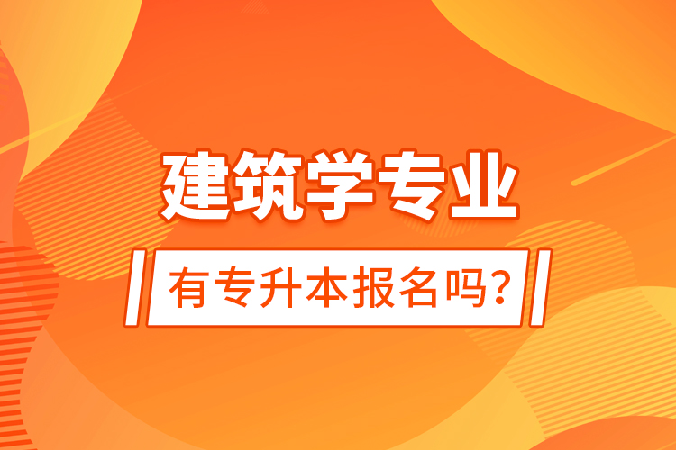 建筑學(xué)專業(yè)有專升本報名嗎？