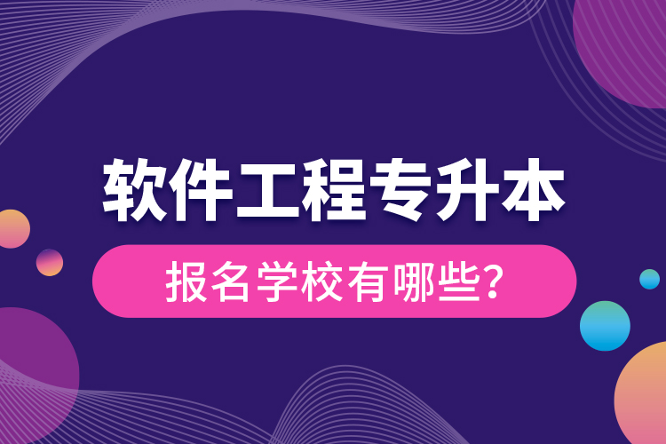 軟件工程專升本報(bào)名學(xué)校有哪些？