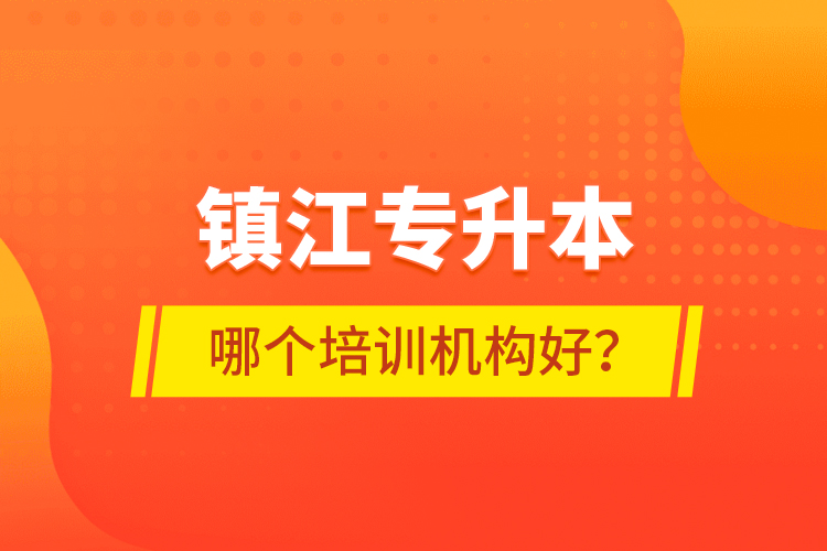 鎮(zhèn)江專升本哪個(gè)培訓(xùn)機(jī)構(gòu)好？