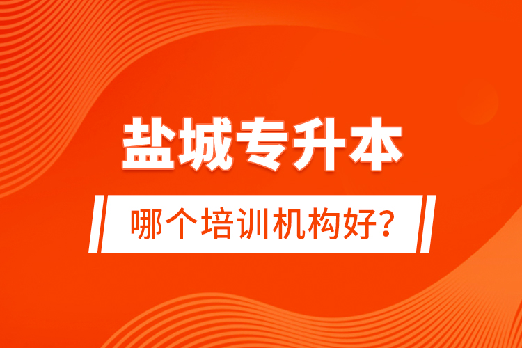 鹽城專升本哪個培訓(xùn)機(jī)構(gòu)好？