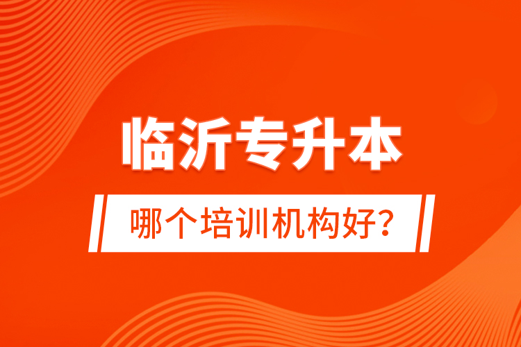臨沂專升本哪個培訓機構好？