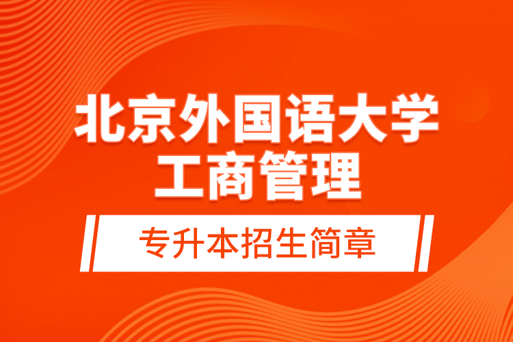 北京外國語大學(xué)工商管理專升本招生簡章
