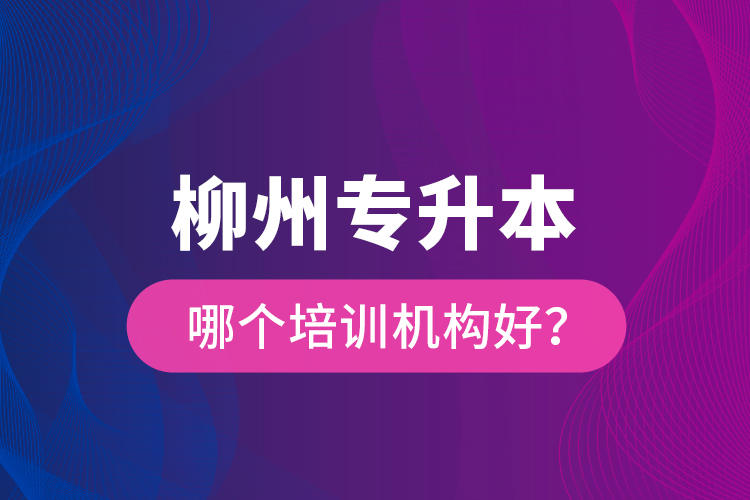 柳州專升本哪個(gè)培訓(xùn)機(jī)構(gòu)好？