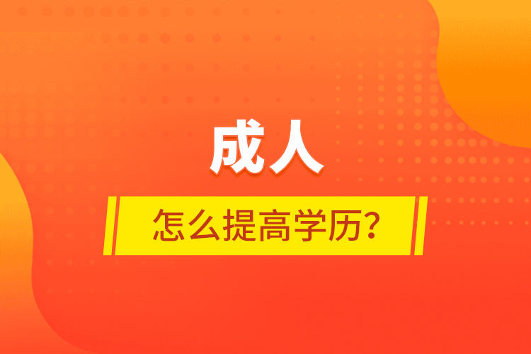 成人怎么提高學(xué)歷？