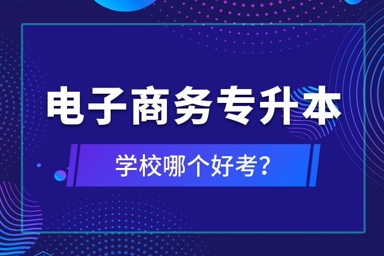 電子商務專升本學校哪個好考？