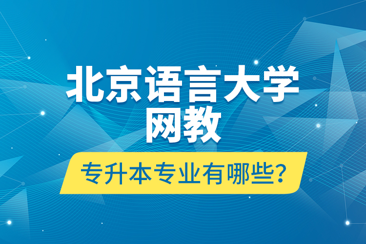 北京語言大學網(wǎng)教專升本專業(yè)有哪些？