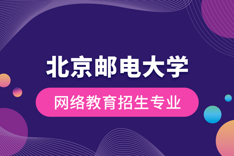 北京郵電大學網(wǎng)絡教育招生專業(yè)