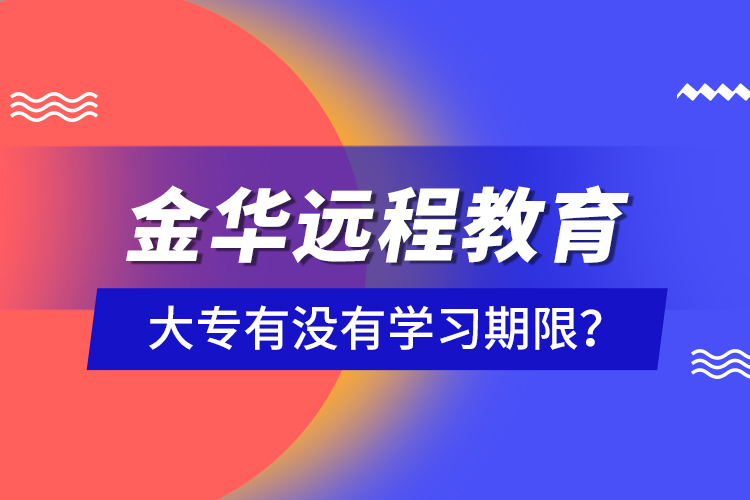 金華遠程教育大專有沒有學(xué)習(xí)期限？