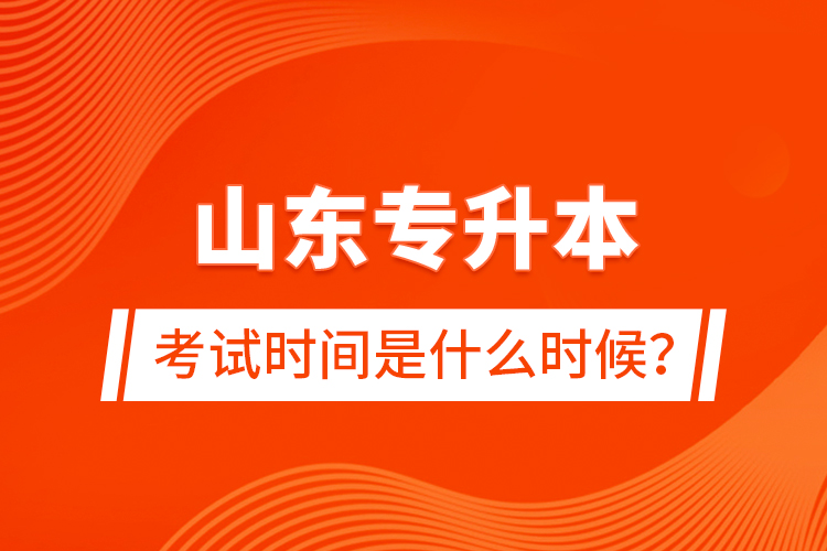 山東專升本考試時(shí)間是什么時(shí)候？