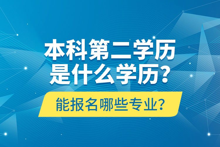本科第二學(xué)歷是什么學(xué)歷？能報名哪些專業(yè)？