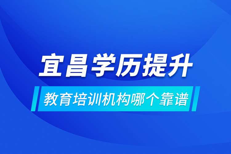 宜昌學(xué)歷提升教育培訓(xùn)機構(gòu)哪個靠譜