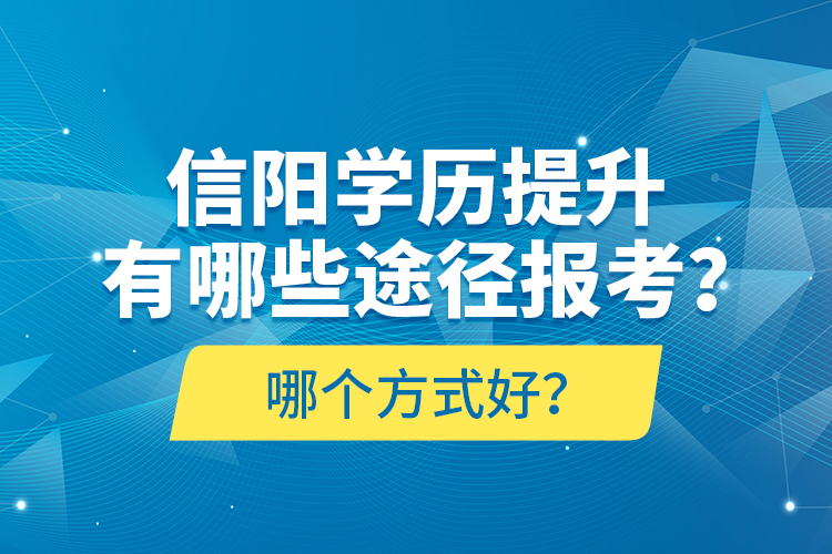 信陽學(xué)歷提升有哪些途徑報考？哪個方式好？
