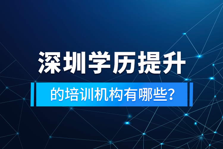 深圳學歷提升的培訓機構有哪些？