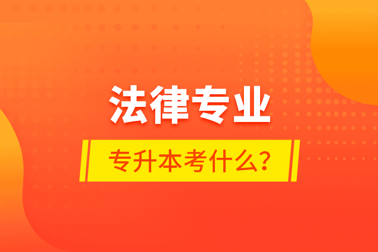 法律專業(yè)專升本考什么？