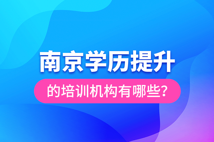 南京學(xué)歷提升的培訓(xùn)機(jī)構(gòu)有哪些？