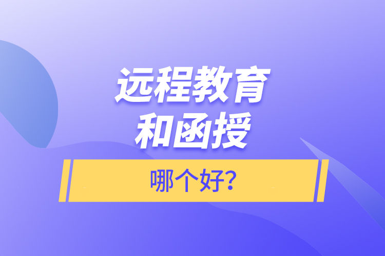 遠(yuǎn)程教育和函授哪個(gè)好？