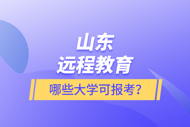 山東遠程教育哪些大學可報考？
