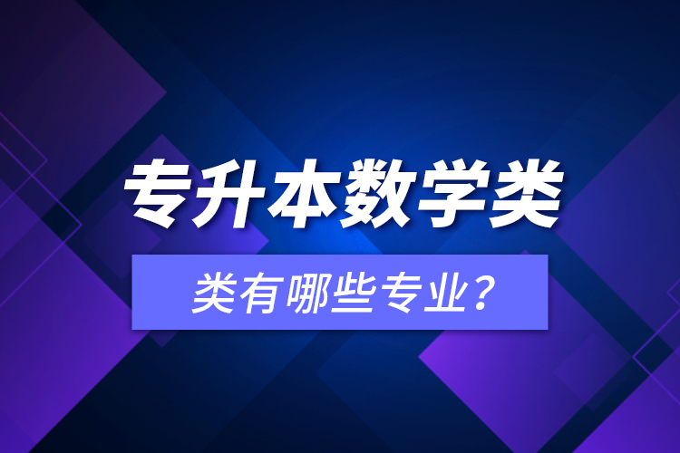 專升本數(shù)學(xué)類有哪些專業(yè)？