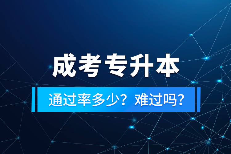 成考專升本通過率多少？難過嗎？