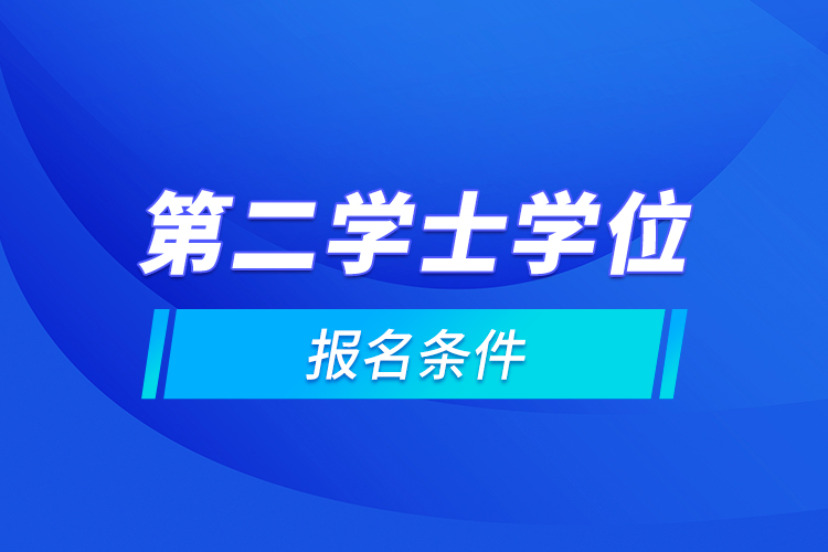 第二學(xué)士學(xué)位報(bào)名條件