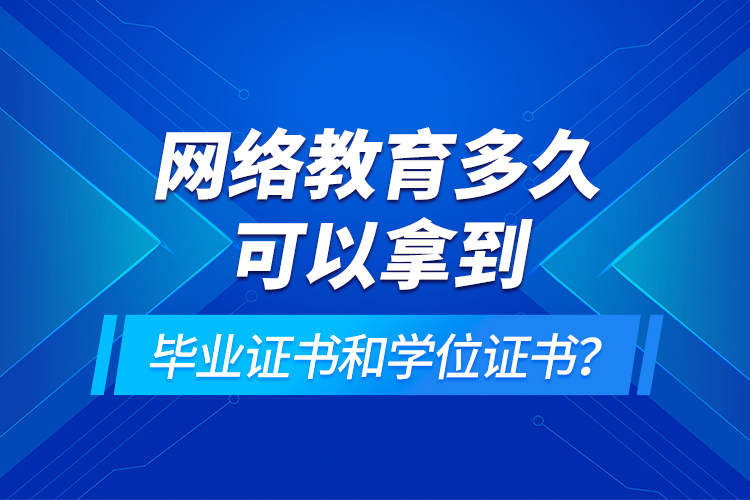 網(wǎng)絡(luò)教育多久可以拿到畢業(yè)證書和學(xué)位證書？