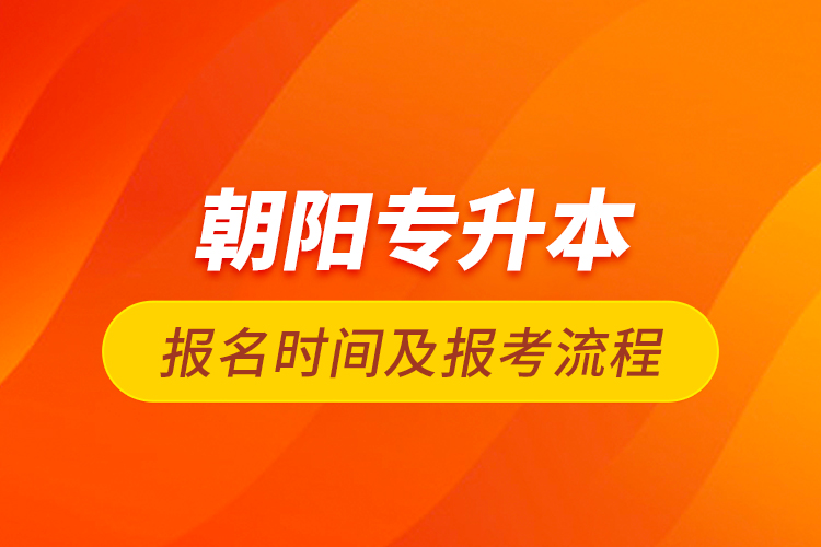 朝陽專升本報(bào)名時(shí)間及報(bào)考流程