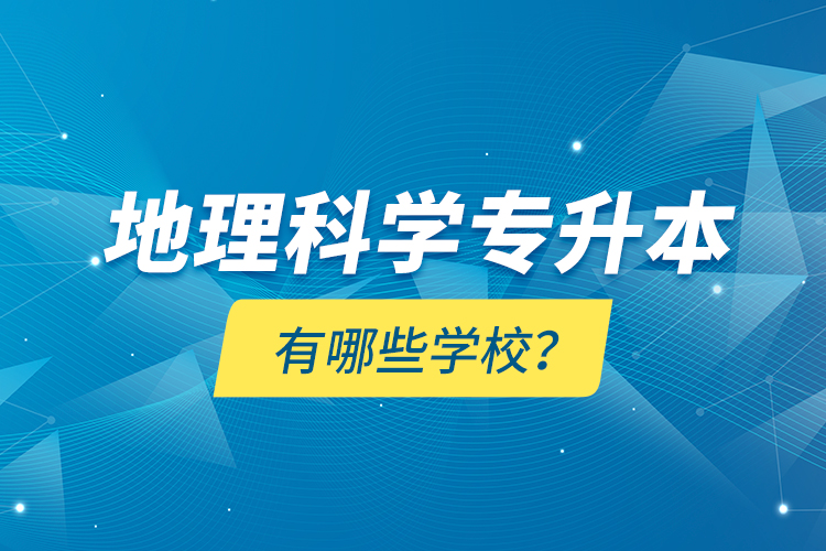 地理科學(xué)專升本有哪些學(xué)校？